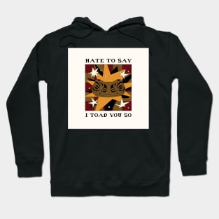 hate to say I toad you so frog Hoodie